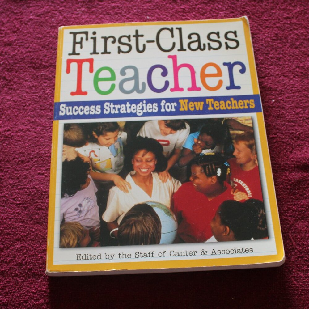 First-Class Teacher: Success Strategies for New K-8 Teachers Canter